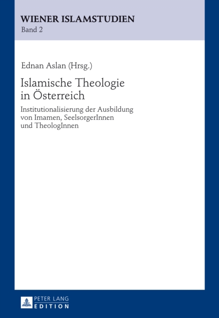Islamische Theologie in Oesterreich : Institutionalisierung der Ausbildung von Imamen, SeelsorgerInnen und TheologInnen, PDF eBook