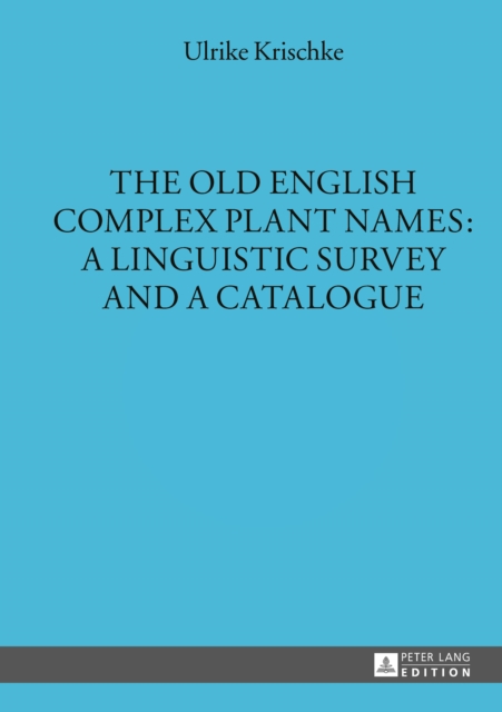 The Old English Complex Plant Names: A Linguistic Survey and a Catalogue, PDF eBook
