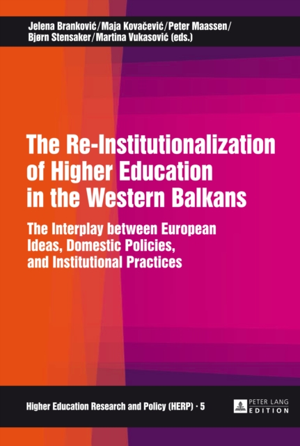 The Re-Institutionalization of Higher Education in the Western Balkans : The Interplay between European Ideas, Domestic Policies, and Institutional Practices, PDF eBook