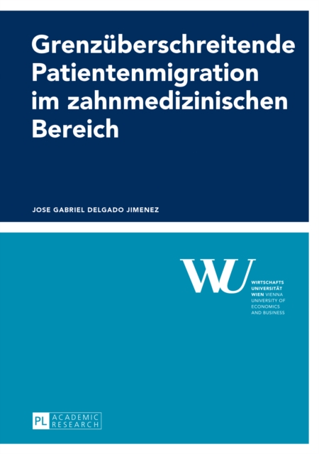 Grenzueberschreitende Patientenmigration im zahnmedizinischen Bereich : Eine oekonomische Analyse am Beispiel Oesterreich und Ungarn, PDF eBook