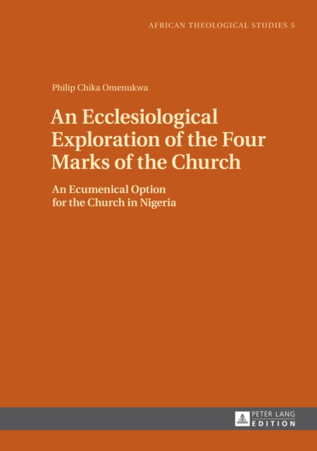 An Ecclesiological Exploration of the Four Marks of the Church : An Eccumenical Option for the Church in Nigeria, PDF eBook