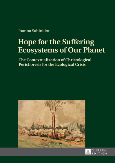 Hope for the Suffering Ecosystems of Our Planet : The Contextualization of Christological Perichoresis for the Ecological Crisis, PDF eBook