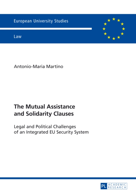 The Mutual Assistance and Solidarity Clauses : Legal and Political Challenges of an Integrated EU Security System, PDF eBook