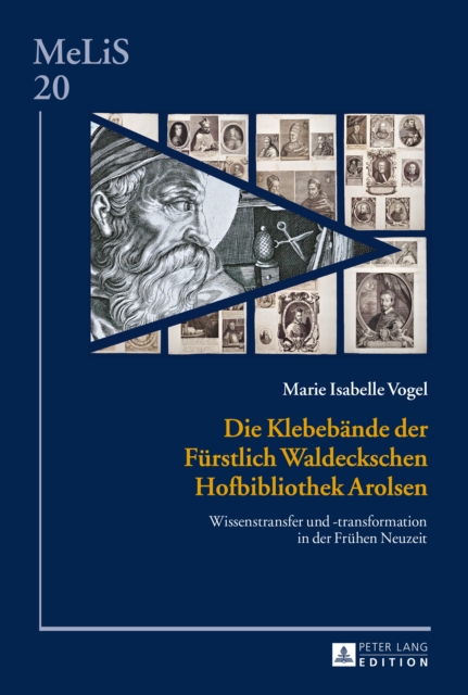 Die Klebebaende der Fuerstlich Waldeckschen Hofbibliothek Arolsen : Wissenstransfer und -transformation in der Fruehen Neuzeit, PDF eBook