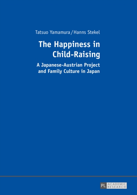 The Happiness in Child-Raising : A Japanese-Austrian Project and Family Culture in Japan, PDF eBook