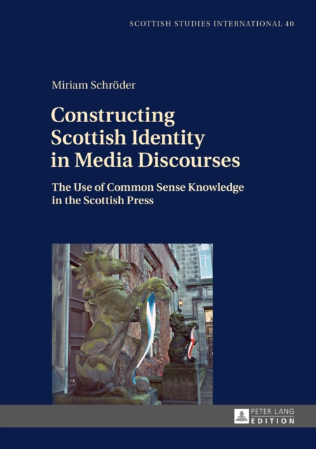 Constructing Scottish Identity in Media Discourses : The Use of Common Sense Knowledge in the Scottish Press, PDF eBook