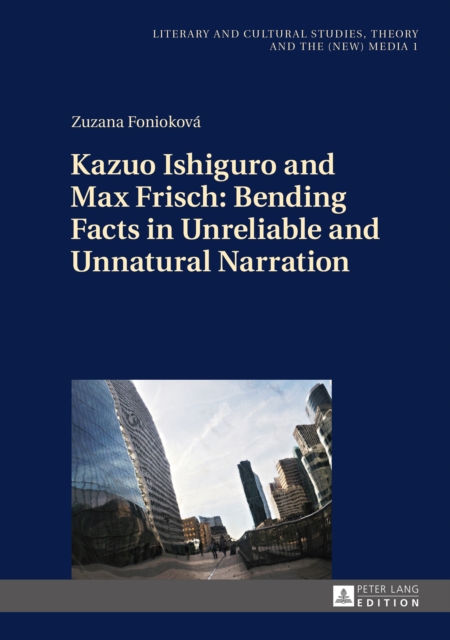 Kazuo Ishiguro and Max Frisch: Bending Facts in Unreliable and Unnatural Narration, PDF eBook