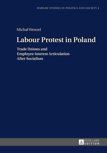Labour Protest in Poland : Trade Unions and Employee Interest Articulation After Socialism, PDF eBook