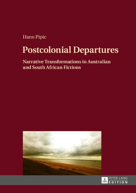 Postcolonial Departures : Narrative Transformations in Australian and South African Fictions, PDF eBook