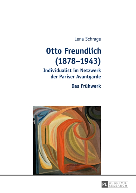 Otto Freundlich (1878-1943) : Individualist im Netzwerk der Pariser Avantgarde - Das Fruehwerk, PDF eBook