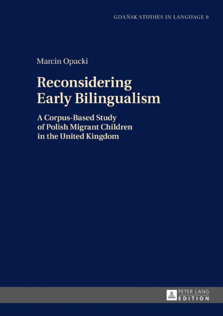 Reconsidering Early Bilingualism : A Corpus-Based Study of Polish Migrant Children in the United Kingdom, PDF eBook