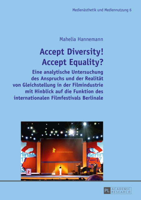 Accept Diversity! Accept Equality? : Eine analytische Untersuchung des Anspruchs und der Realitaet von Gleichstellung in der Filmindustrie mit Hinblick auf die Funktion des internationalen Filmfestiva, EPUB eBook