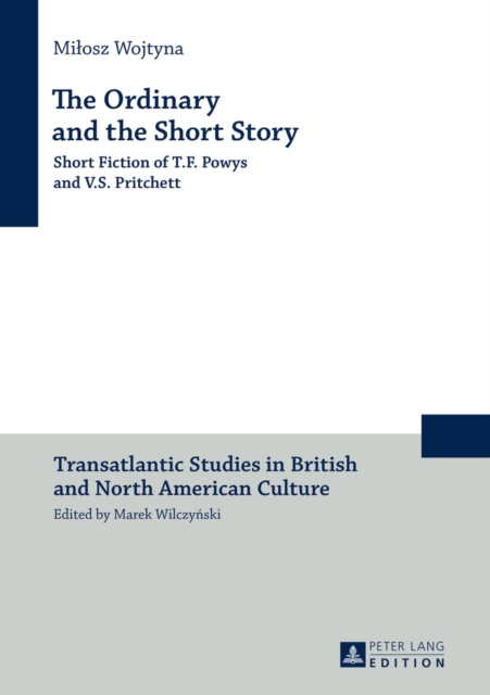 The Ordinary and the Short Story : Short Fiction of T.F. Powys and V.S. Pritchett, EPUB eBook