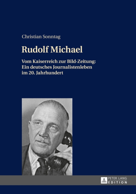Rudolf Michael : Vom Kaiserreich zur Bild-Zeitung: Ein deutsches Journalistenleben im 20. Jahrhundert, EPUB eBook
