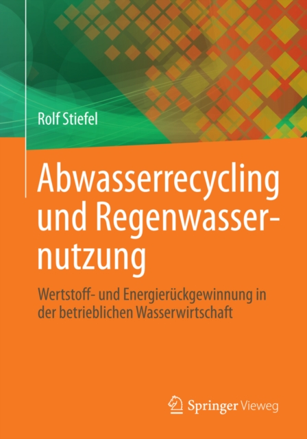 Abwasserrecycling und Regenwassernutzung : Wertstoff- und Energieruckgewinnung in der betrieblichen Wasserwirtschaft, PDF eBook