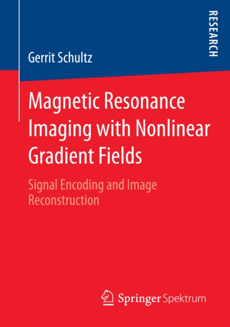 Magnetic Resonance Imaging with Nonlinear Gradient Fields : Signal Encoding and Image Reconstruction, PDF eBook