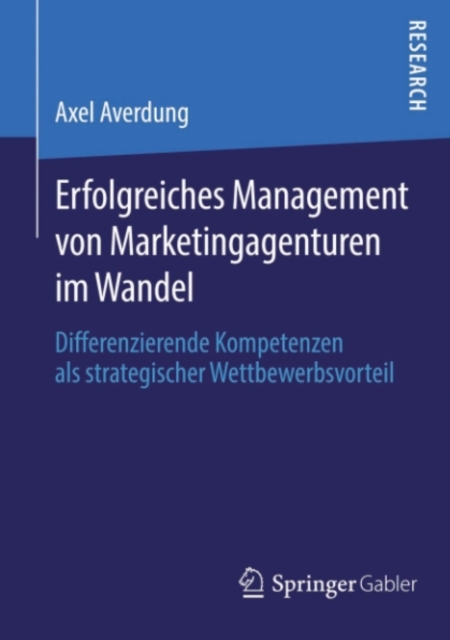 Erfolgreiches Management von Marketingagenturen im Wandel : Differenzierende Kompetenzen als strategischer Wettbewerbsvorteil, PDF eBook