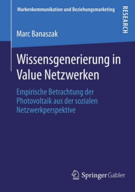 Wissensgenerierung in Value Netzwerken : Empirische Betrachtung der Photovoltaik aus der sozialen Netzwerkperspektive, PDF eBook