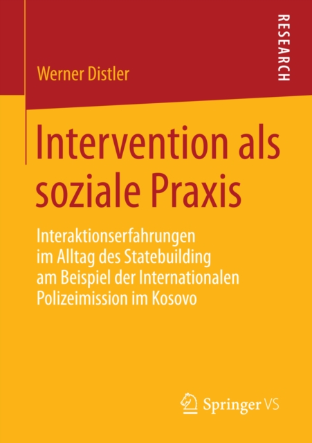 Intervention als soziale Praxis : Interaktionserfahrungen im Alltag des Statebuilding am Beispiel der Internationalen Polizeimission im Kosovo, PDF eBook