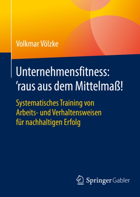 Unternehmensfitness: 'raus aus dem Mittelma! : Systematisches Training von Arbeits- und Verhaltensweisen fur nachhaltigen Erfolg, PDF eBook