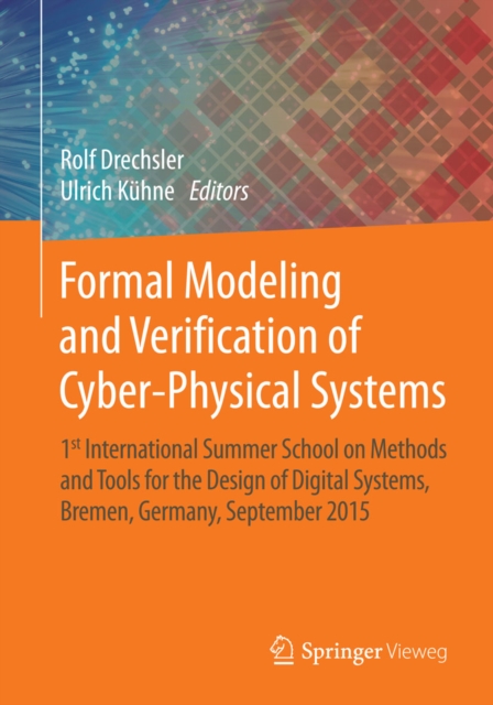 Formal Modeling and Verification of Cyber-Physical Systems : 1st International Summer School on Methods and Tools for the Design of Digital Systems, Bremen, Germany, September 2015, PDF eBook