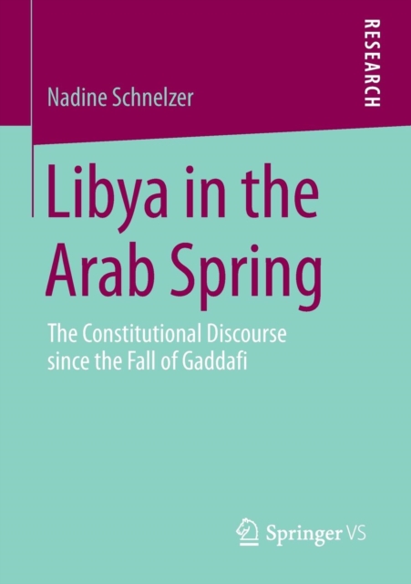 Libya in the Arab Spring : The Constitutional Discourse since the Fall of Gaddafi, Paperback / softback Book