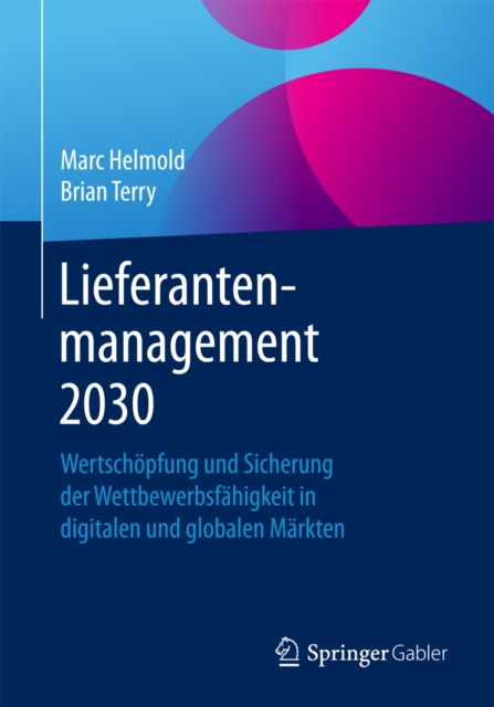 Lieferantenmanagement 2030 : Wertschopfung und Sicherung der Wettbewerbsfahigkeit in digitalen und globalen Markten, EPUB eBook
