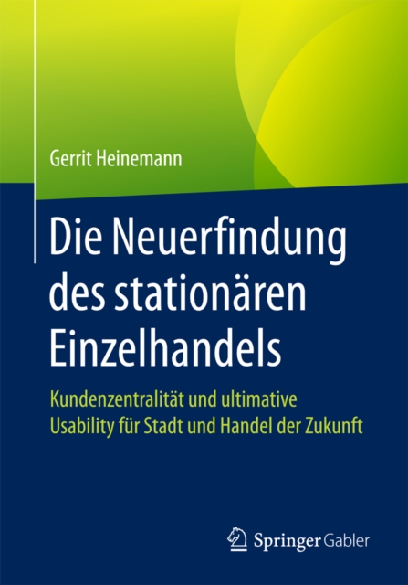 Die Neuerfindung des stationaren Einzelhandels : Kundenzentralitat und ultimative Usability fur Stadt und Handel der Zukunft, EPUB eBook