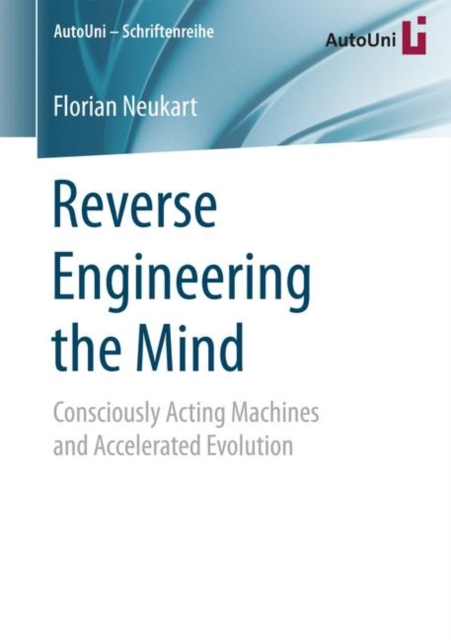 Reverse Engineering the Mind : Consciously Acting Machines and Accelerated Evolution, PDF eBook