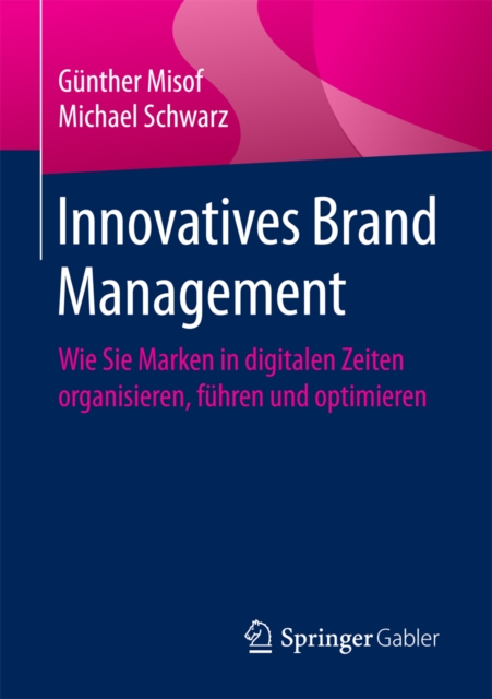 Innovatives Brand Management : Wie Sie Marken in digitalen Zeiten organisieren, fuhren und optimieren, EPUB eBook