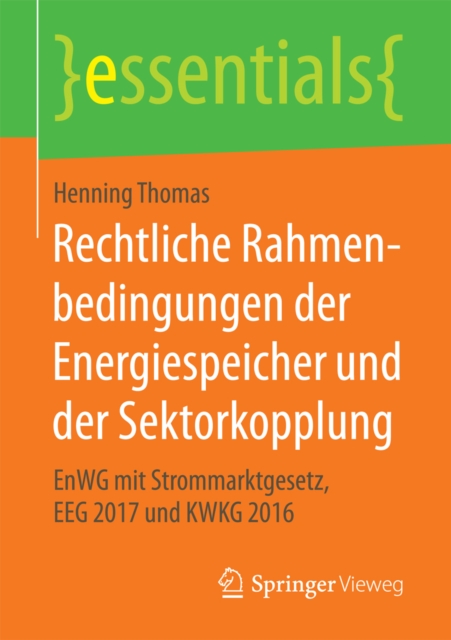 Rechtliche Rahmenbedingungen der Energiespeicher und der Sektorkopplung : EnWG mit Strommarktgesetz, EEG 2017 und KWKG 2016, EPUB eBook