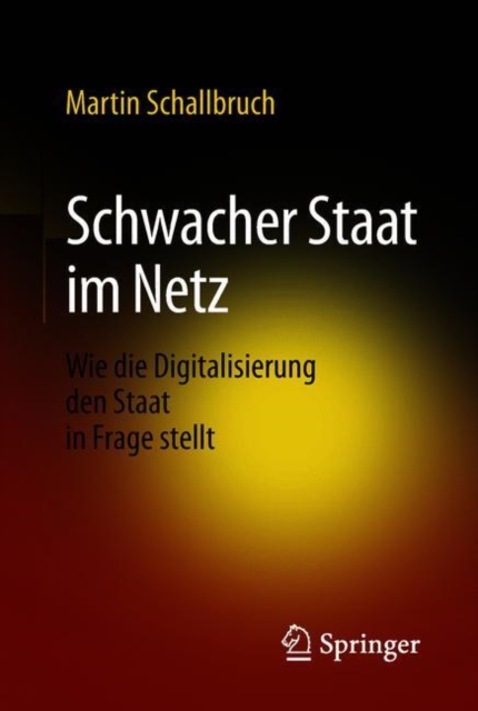 Schwacher Staat im Netz : Wie die Digitalisierung den Staat in Frage stellt, PDF eBook