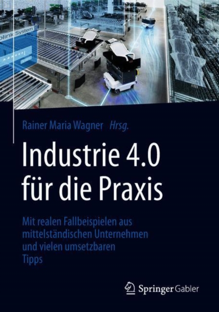 Industrie 4.0 fur die Praxis : Mit realen Fallbeispielen aus mittelstandischen Unternehmen und vielen umsetzbaren Tipps, EPUB eBook