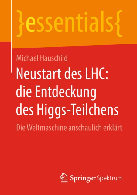 Neustart des LHC: die Entdeckung des Higgs-Teilchens : Die Weltmaschine anschaulich erklart, EPUB eBook