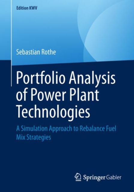 Portfolio Analysis of Power Plant Technologies : A Simulation Approach to Rebalance Fuel Mix Strategies, PDF eBook