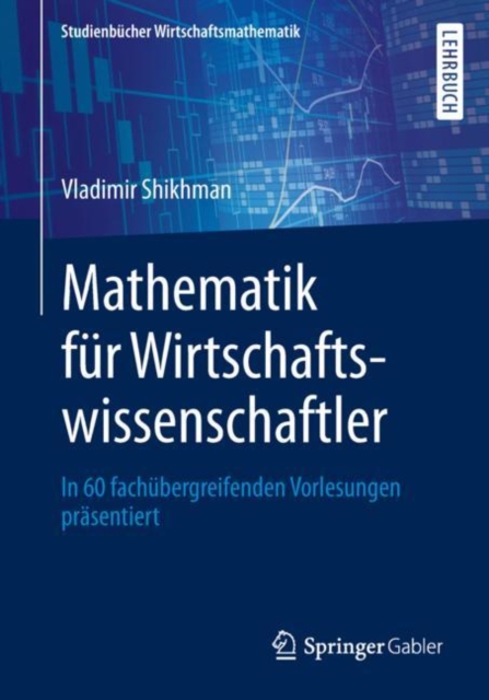 Mathematik fur Wirtschaftswissenschaftler : In 60 fachubergreifenden Vorlesungen prasentiert, EPUB eBook