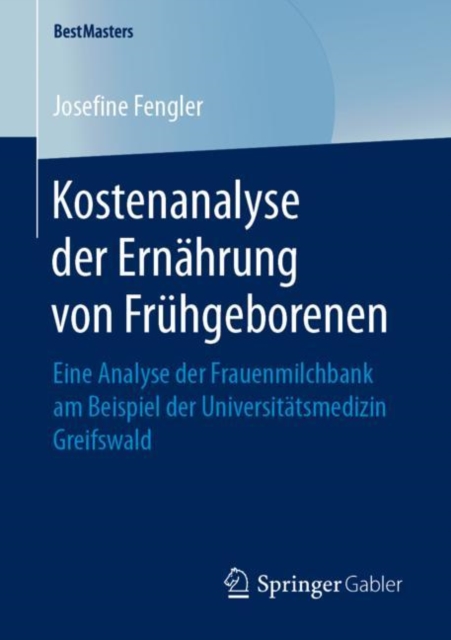 Kostenanalyse der Ernahrung von Fruhgeborenen : Eine Analyse der Frauenmilchbank am Beispiel der Universitatsmedizin Greifswald, PDF eBook