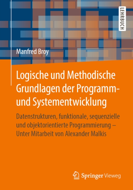 Logische und Methodische Grundlagen der Programm- und Systementwicklung : Datenstrukturen, funktionale, sequenzielle und objektorientierte Programmierung - Unter Mitarbeit von Alexander Malkis, PDF eBook