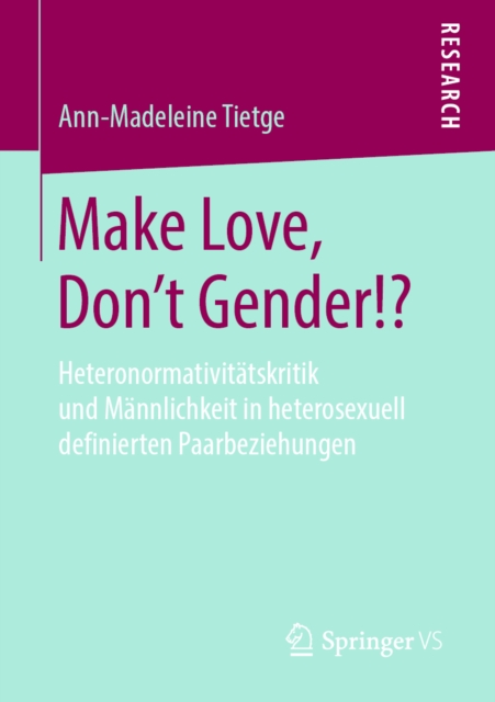 Make Love, Don't Gender!? : Heteronormativitatskritik und Mannlichkeit in heterosexuell definierten Paarbeziehungen, PDF eBook