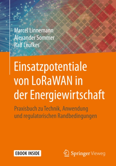 Einsatzpotentiale von LoRaWAN in der Energiewirtschaft : Praxisbuch zu Technik, Anwendung und regulatorischen Randbedingungen, EPUB eBook