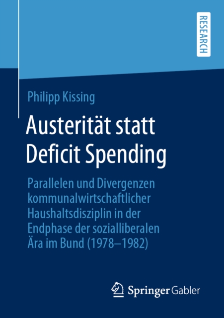 Austeritat statt Deficit Spending : Parallelen und Divergenzen kommunalwirtschaftlicher Haushaltsdisziplin in der Endphase der sozialliberalen Ara im Bund (1978-1982), PDF eBook