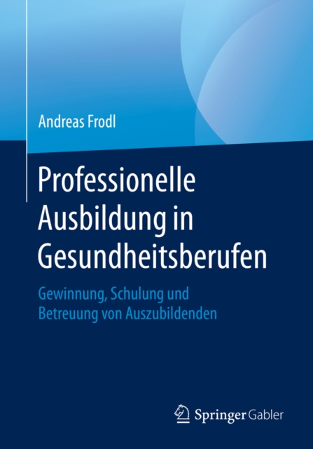 Professionelle Ausbildung in Gesundheitsberufen : Gewinnung, Schulung und Betreuung von Auszubildenden, EPUB eBook