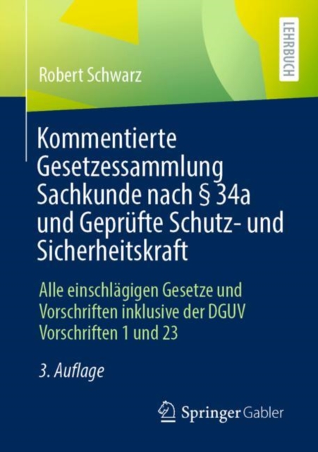 Kommentierte Gesetzessammlung Sachkunde nach  34a und Geprufte Schutz- und Sicherheitskraft : Alle einschlagigen Gesetze und Vorschriften inklusive der DGUV Vorschriften 1 und 23, EPUB eBook