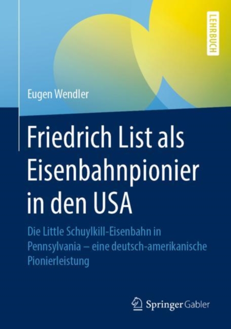 Friedrich List als Eisenbahnpionier in den USA : Die Little Schuylkill-Eisenbahn in Pennsylvania - eine deutsch-amerikanische Pionierleistung, PDF eBook