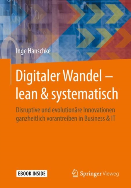 Digitaler Wandel - lean & systematisch : Disruptive und evolutionare Innovationen ganzheitlich vorantreiben in Business & IT, EPUB eBook