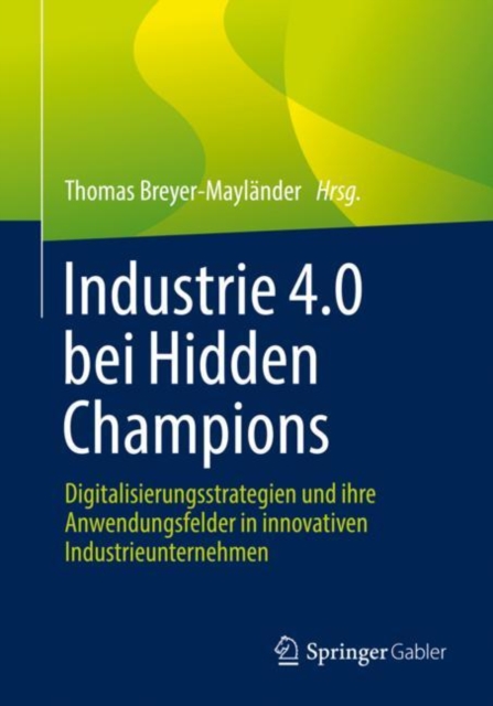Industrie 4.0 bei Hidden Champions : Digitalisierungsstrategien und ihre Anwendungsfelder in innovativen Industrieunternehmen, EPUB eBook
