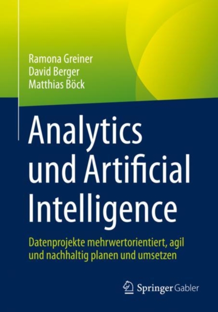Analytics und Artificial Intelligence : Datenprojekte mehrwertorientiert, agil und nachhaltig planen und umsetzen, EPUB eBook