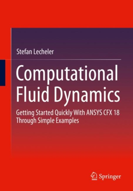 Computational Fluid Dynamics : Getting Started Quickly With ANSYS CFX 18 Through Simple Examples, EPUB eBook