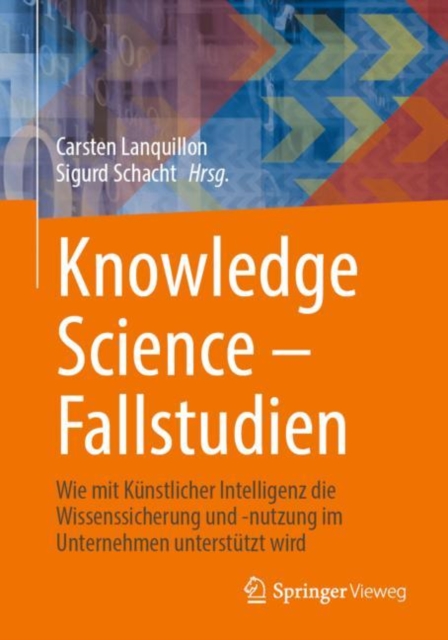 Knowledge Science - Fallstudien : Wie mit Kunstlicher Intelligenz die Wissenssicherung und -nutzung im Unternehmen unterstutzt wird, EPUB eBook