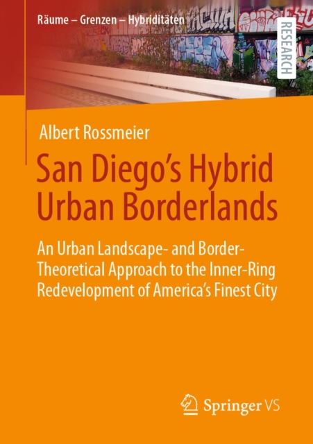 San Diego's Hybrid Urban Borderlands : An Urban Landscape- and Border-Theoretical Approach to the Inner-Ring Redevelopment of America's Finest City, EPUB eBook